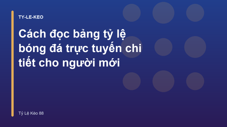 Cách đọc bảng tỷ lệ bóng đá trực tuyến chi tiết cho người mới