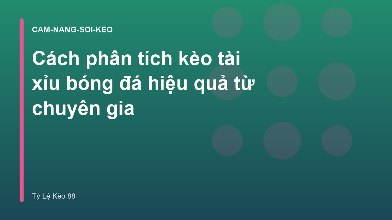 Cách phân tích kèo tài xỉu bóng đá hiệu quả từ chuyên gia