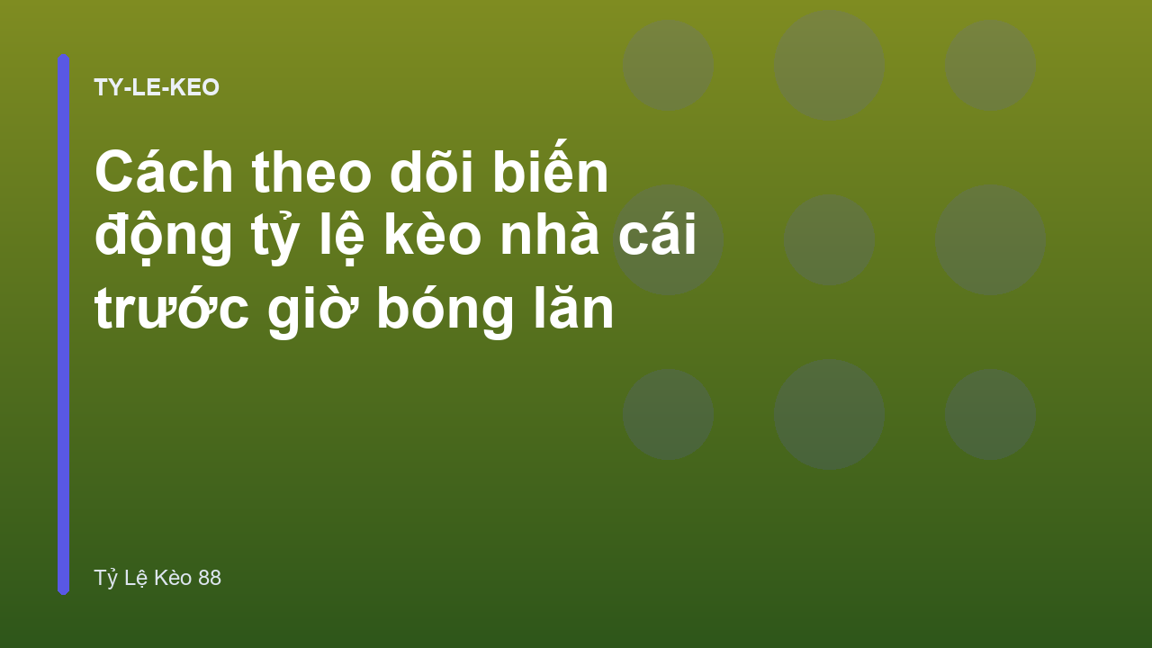 Cách theo dõi biến động tỷ lệ kèo nhà cái trước giờ bóng lăn