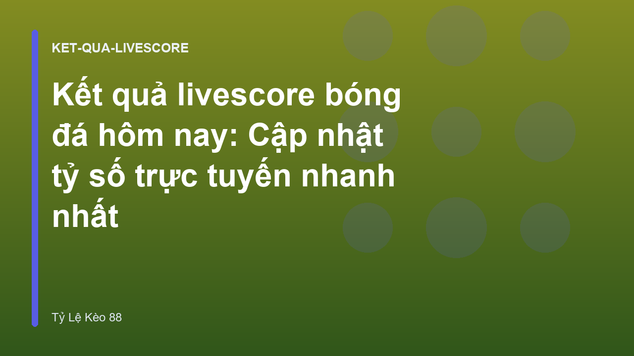 Kết quả livescore bóng đá hôm nay: Cập nhật tỷ số trực tuyến nhanh nhất
