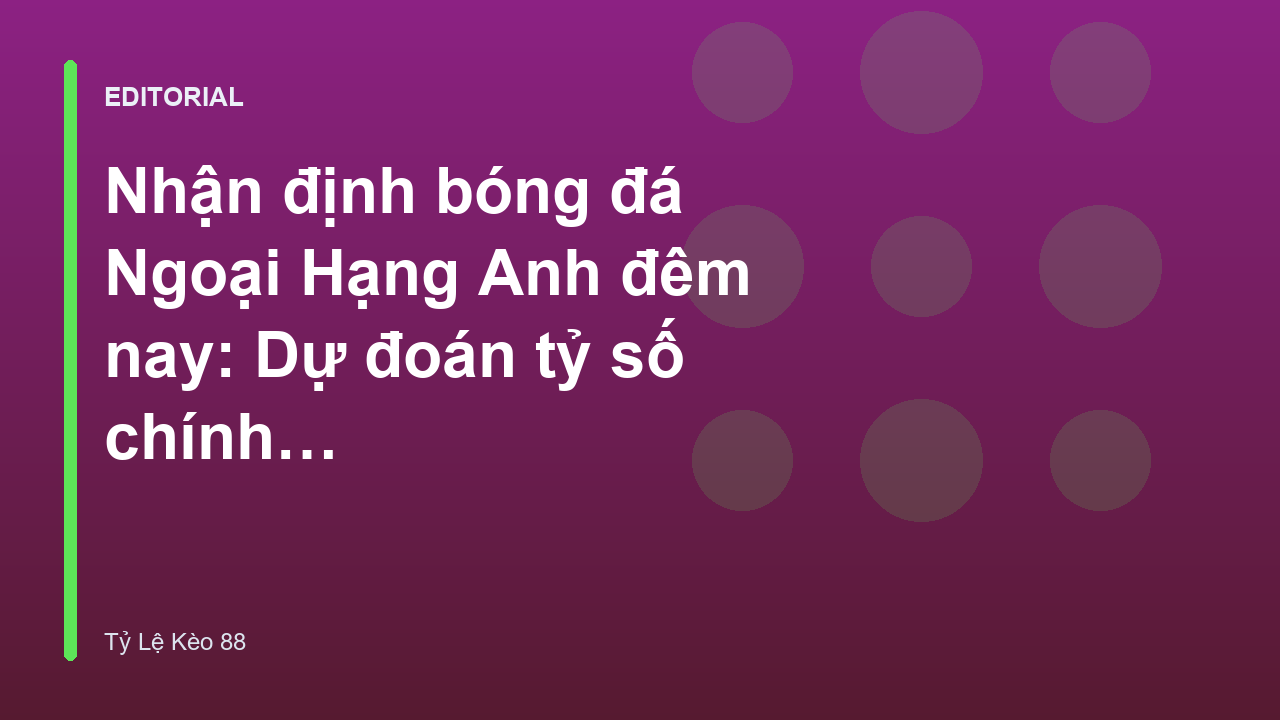 Nhận định bóng đá Ngoại Hạng Anh đêm nay