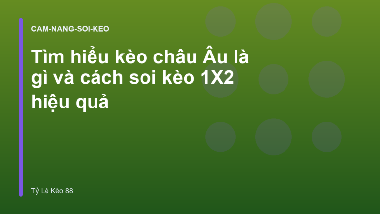 Tìm hiểu kèo châu Âu là gì và cách soi kèo 1X2 hiệu quả